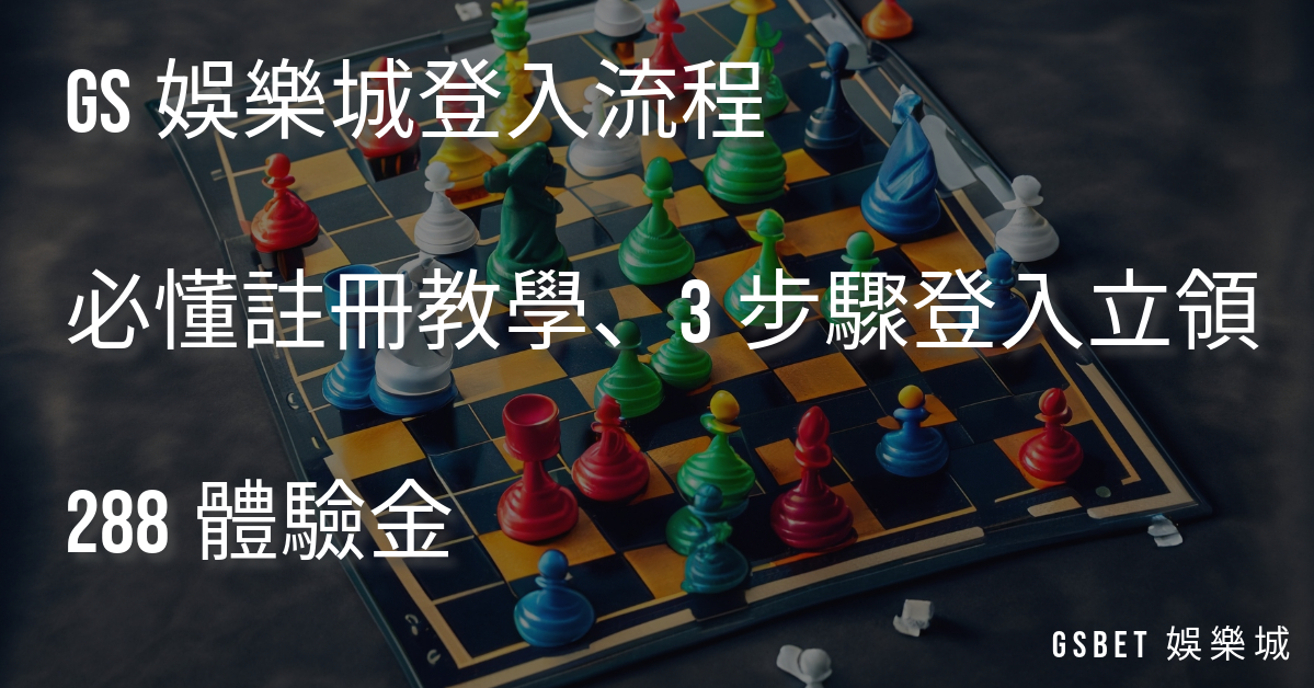 GS娛樂城登入流程 - 必懂註冊教學、3步驟登入立領288體驗金