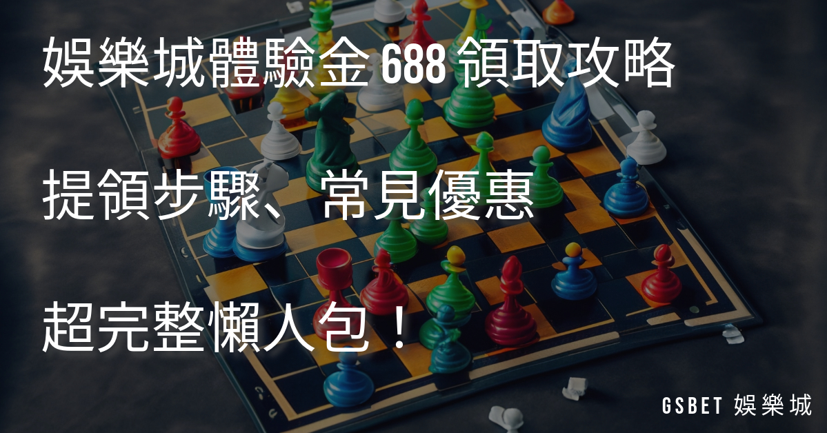 娛樂城體驗金 688 領取攻略！提領步驟、常見優惠超完整懶人包！